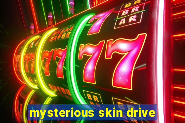 mysterious skin drive